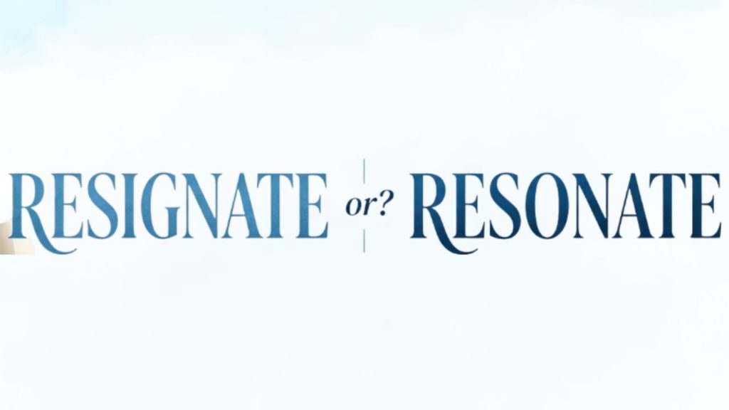 Resignate or Resonate